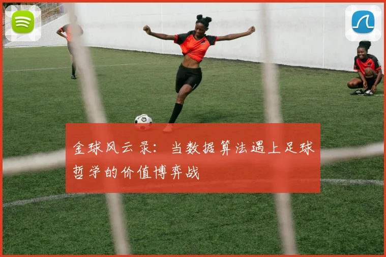 金球风云录：当数据算法遇上足球哲学的价值博弈战