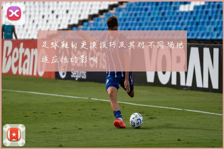 足球鞋钉更换技巧及其对不同场地适应性的影响