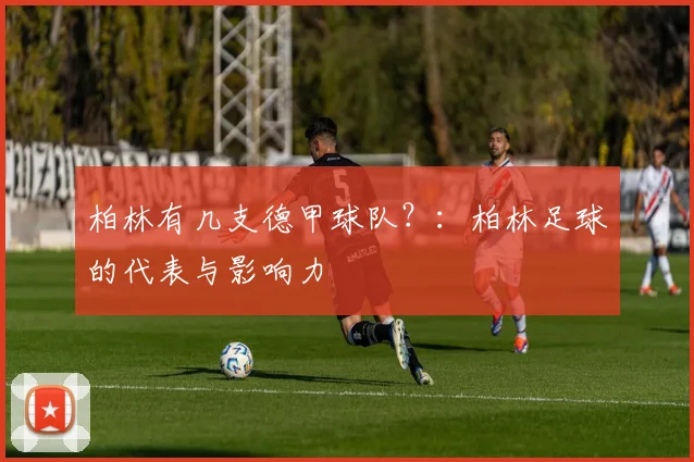 柏林有几支德甲球队？：柏林足球的代表与影响力