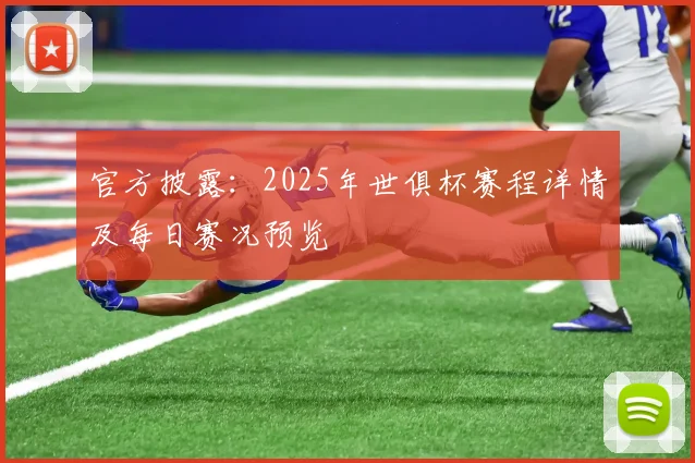 官方披露:2025年世俱杯赛程详情及每日赛况预览